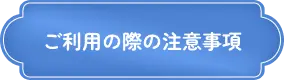 ご利用の際の注意事項